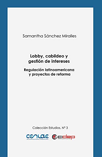 Lobby, cabildeo y gestión de intereses: Regulación latinoamericana y proyectos de reforma (Estudios nº 3)