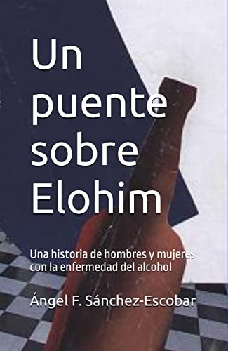 UN PUENTE SOBRE ELOHIM: Una historia de hombres y mujeres con la enfermedad del alcohol (Rehabilitación de la enfermedad del alcohol nº 2)