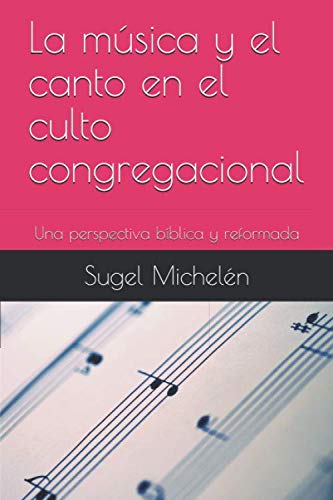 La música y el canto en el culto congregacional: Una perspectiva bíblica y reformada (Liturgia)