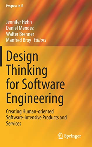 Design Thinking for Software Engineering: Creating Human-oriented Software-intensive Products and Services (Progress in IS)