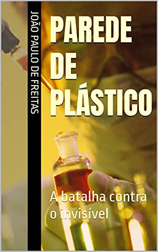 Parede de Plástico: A batalha contra o invisível (Portuguese Edition)