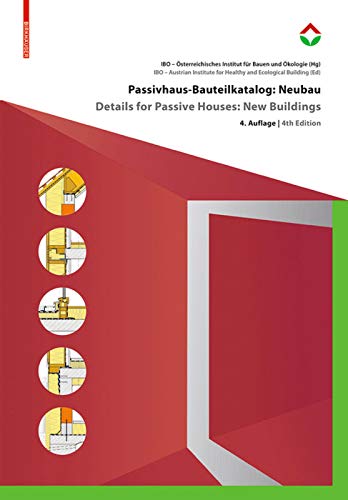 Passivhaus-Bauteilkatalog: Neubau / Details for Passive Houses: New Buildings: Ökologisch bewertete Konstruktionen / A Catalogue of Ecologically Rated Constructions