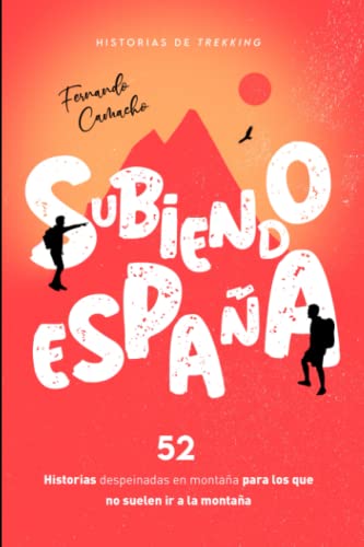 SUBIENDO ESPAÑA: 52 historias despeinadas en montaña para los que no suelen ir a la montaña
