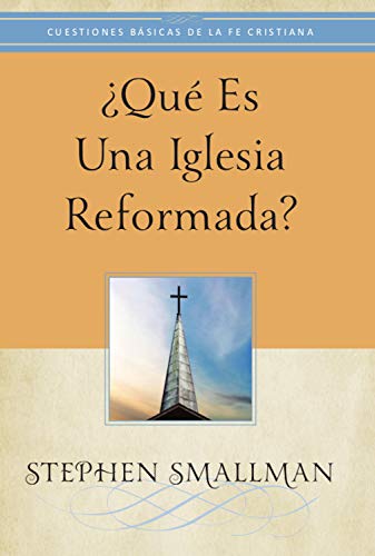 ¿Qué es una Iglesia reformada? (Cuestiones Básicas de la Fe Cristiana)