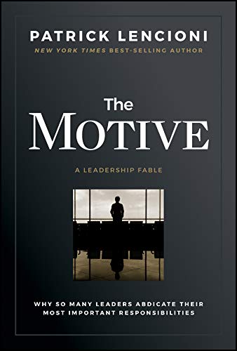 The Motive: Why So Many Leaders Abdicate Their Most Important Responsibilities (J-B Lencioni Series) (English Edition)