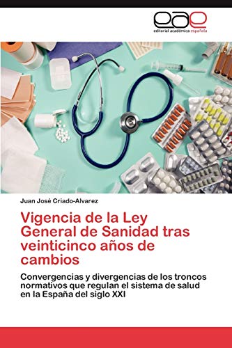 Vigencia de la Ley General de Sanidad tras veinticinco años de cambios: Convergencias y divergencias de los troncos normativos que regulan el sistema de salud en la España del siglo XXI