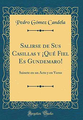 Salirse de Sus Casillas y ¡Qué Fiel Es Gundemaro!: Sainete en un Acto y en Verso (Classic Reprint)