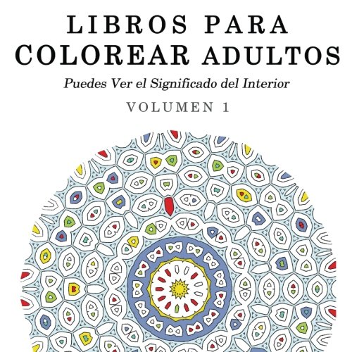 Libros para Colorear Adultos: Mandalas de Arte Terapia y Arte Antiestres: Volume 1 (Puedes Ver el Significado del Interior)